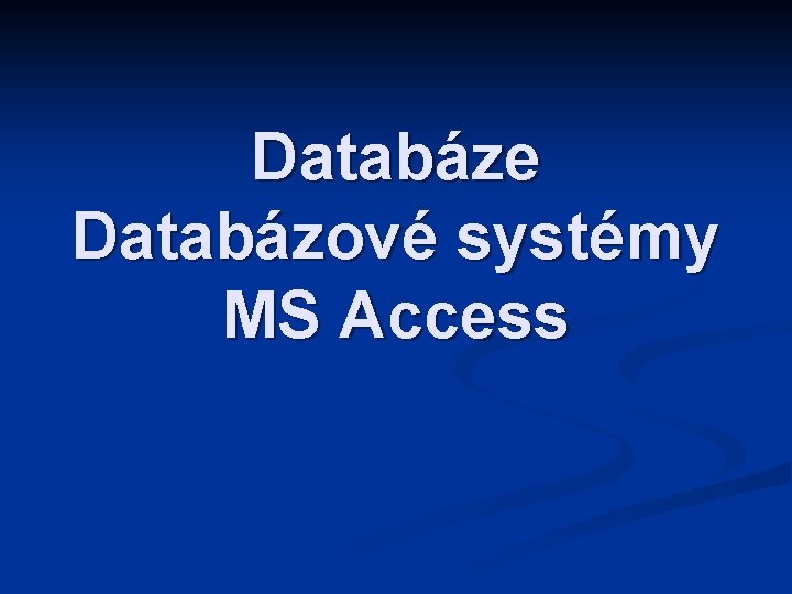 Databáze Databázové systémy MS Access 