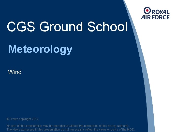 CGS Ground School Meteorology Wind © Crown copyright 2012. No part of this presentation