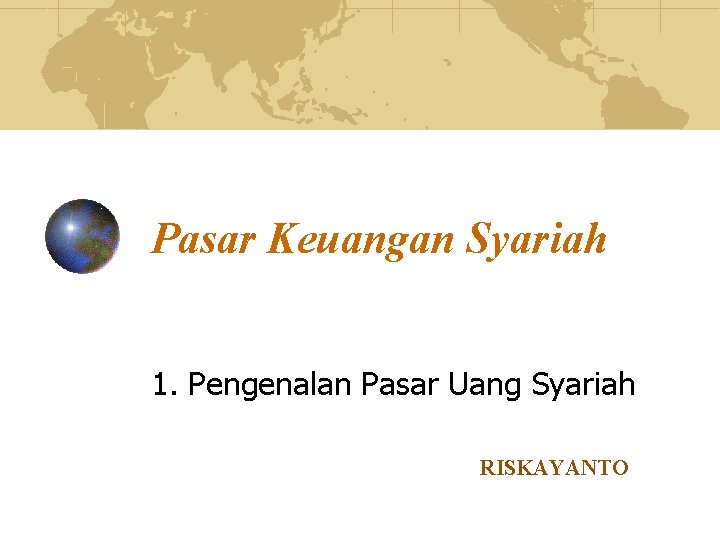 Pasar Keuangan Syariah 1. Pengenalan Pasar Uang Syariah RISKAYANTO 