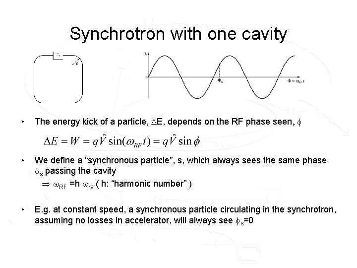 Synchrotron with one cavity • The energy kick of a particle, E, depends on