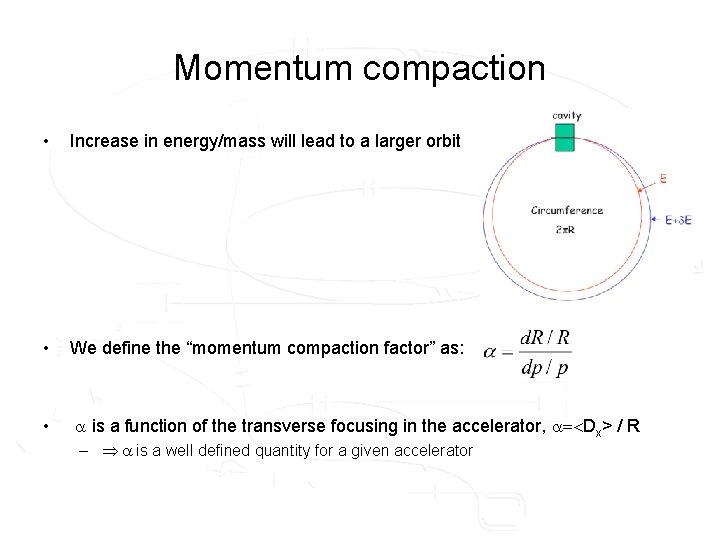 Momentum compaction • Increase in energy/mass will lead to a larger orbit • We
