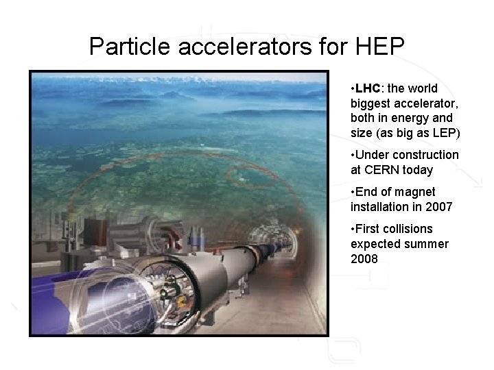 Particle accelerators for HEP • LHC: the world biggest accelerator, both in energy and