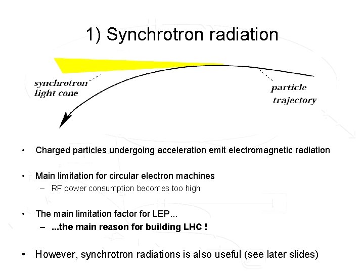 1) Synchrotron radiation • Charged particles undergoing acceleration emit electromagnetic radiation • Main limitation