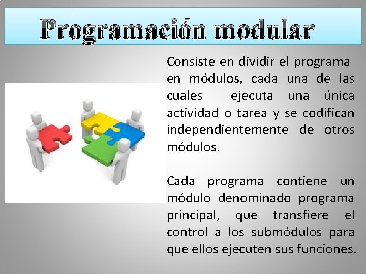 Programación modular Consiste en dividir el programa en módulos, cada una de las cuales