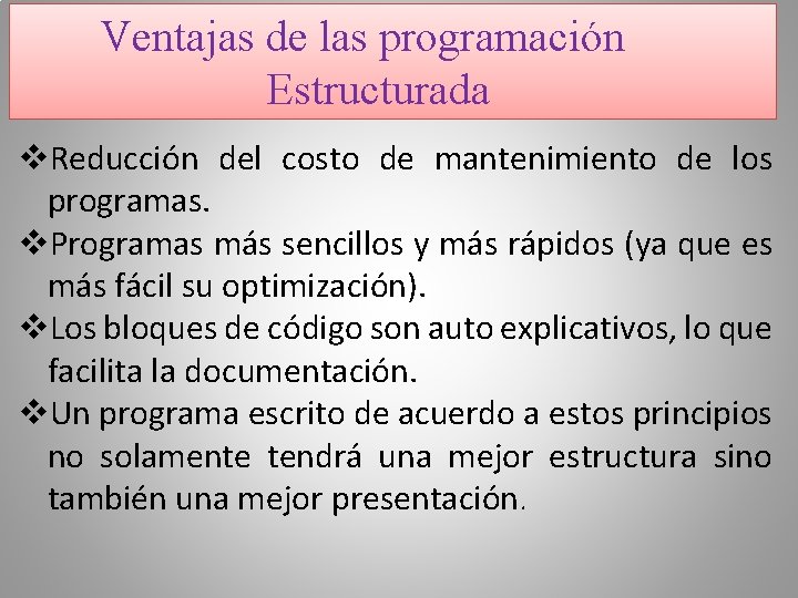 Ventajas de las programación Estructurada v. Reducción del costo de mantenimiento de los programas.