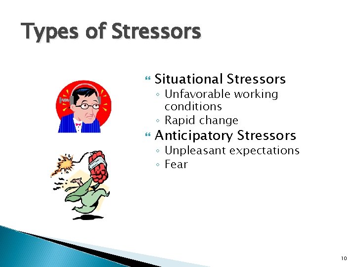 Types of Stressors Situational Stressors ◦ Unfavorable working conditions ◦ Rapid change Anticipatory Stressors