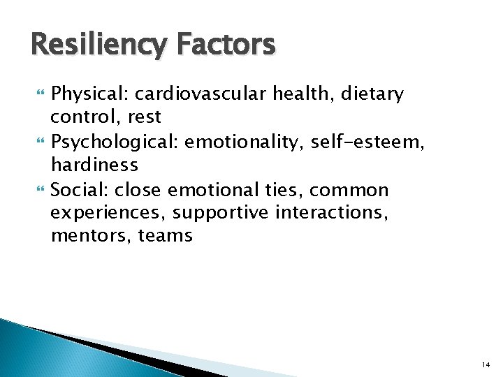 Resiliency Factors Physical: cardiovascular health, dietary control, rest Psychological: emotionality, self-esteem, hardiness Social: close