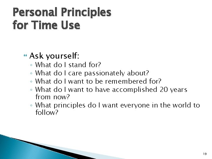 Personal Principles for Time Use Ask yourself: What do I stand for? What do