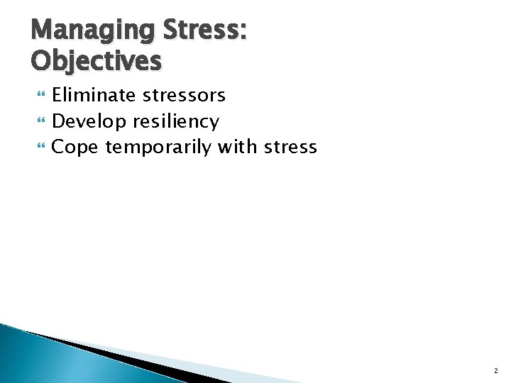Managing Stress: Objectives Eliminate stressors Develop resiliency Cope temporarily with stress 2 