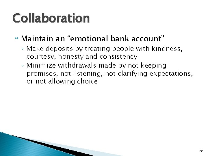 Collaboration Maintain an “emotional bank account” ◦ Make deposits by treating people with kindness,
