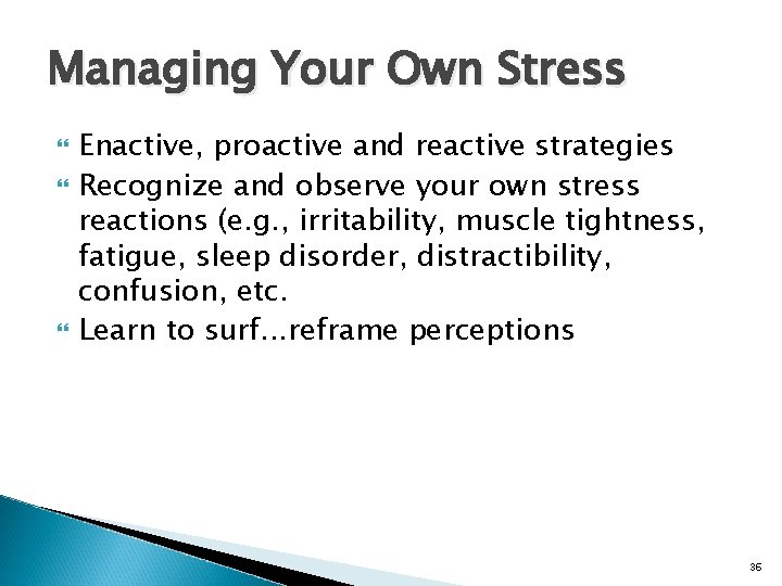 Managing Your Own Stress Enactive, proactive and reactive strategies Recognize and observe your own