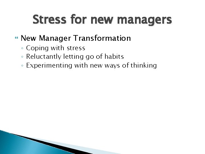 Stress for new managers New Manager Transformation ◦ Coping with stress ◦ Reluctantly letting