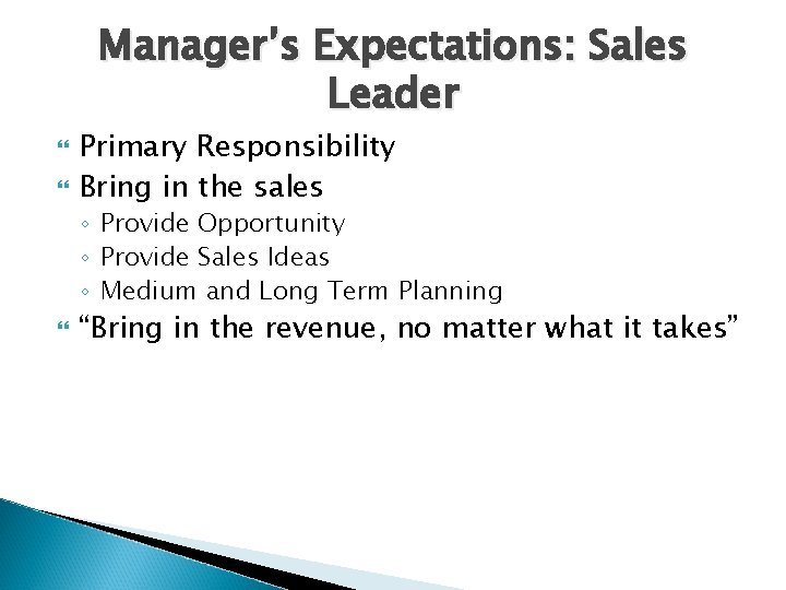 Manager’s Expectations: Sales Leader Primary Responsibility Bring in the sales ◦ Provide Opportunity ◦