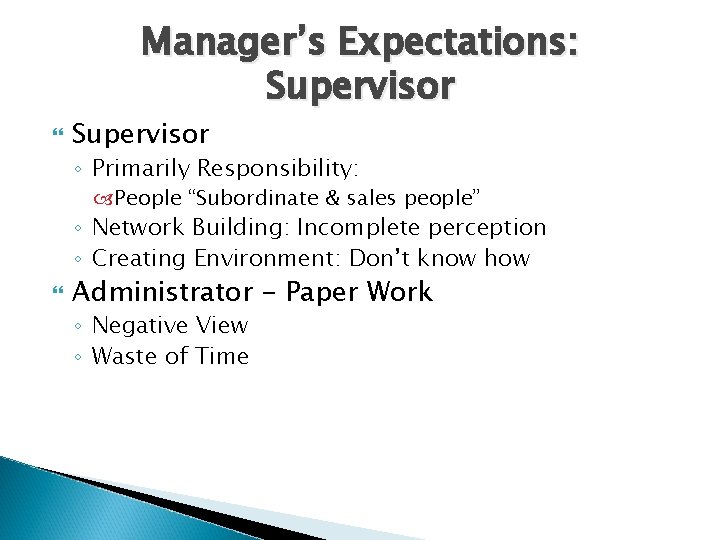 Manager’s Expectations: Supervisor ◦ Primarily Responsibility: People “Subordinate & sales people” ◦ Network Building: