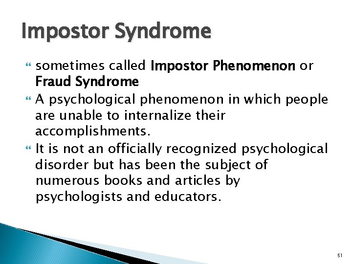Impostor Syndrome sometimes called Impostor Phenomenon or Fraud Syndrome A psychological phenomenon in which