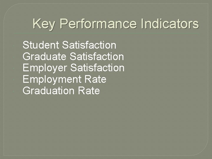Key Performance Indicators Student Satisfaction Graduate Satisfaction Employer Satisfaction Employment Rate Graduation Rate 
