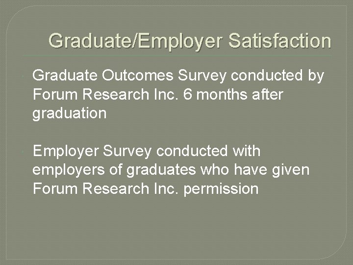 Graduate/Employer Satisfaction Graduate Outcomes Survey conducted by Forum Research Inc. 6 months after graduation