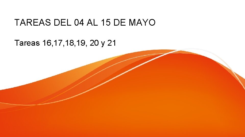 TAREAS DEL 04 AL 15 DE MAYO Tareas 16, 17, 18, 19, 20 y