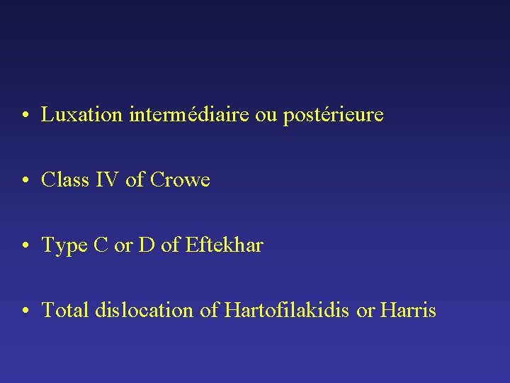 • Luxation intermédiaire ou postérieure • Class IV of Crowe • Type C • Luxation intermédiaire ou postérieure • Class IV of Crowe • Type C