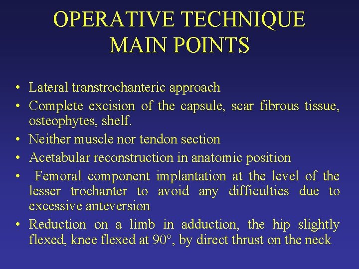 OPERATIVE TECHNIQUE MAIN POINTS • Lateral transtrochanteric approach • Complete excision of the capsule, OPERATIVE TECHNIQUE MAIN POINTS • Lateral transtrochanteric approach • Complete excision of the capsule,