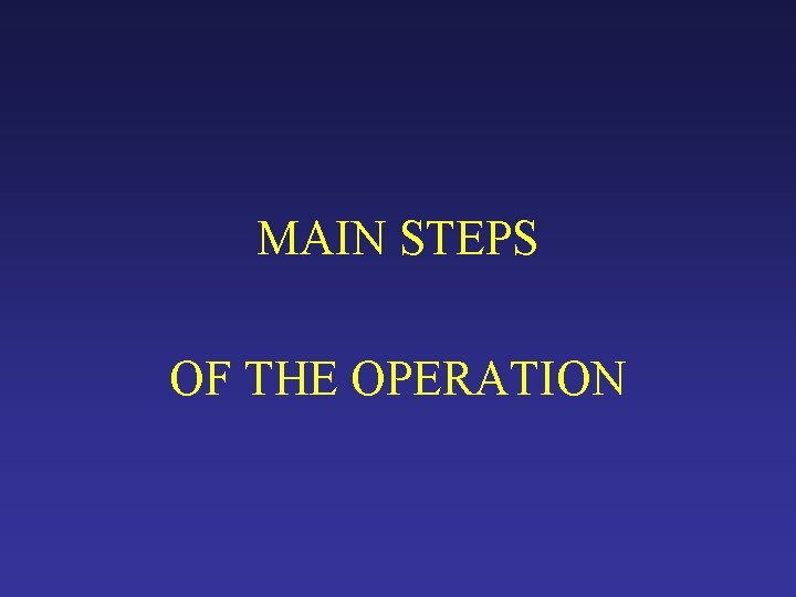 MAIN STEPS OF THE OPERATION MAIN STEPS OF THE OPERATION