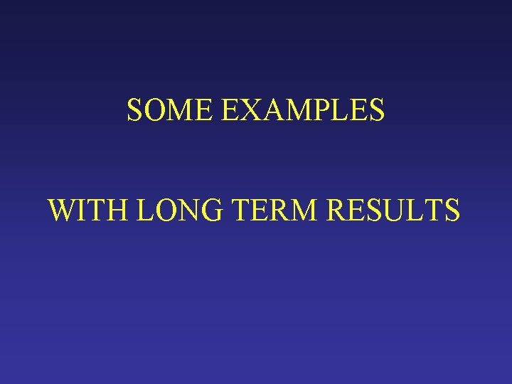 SOME EXAMPLES WITH LONG TERM RESULTS SOME EXAMPLES WITH LONG TERM RESULTS