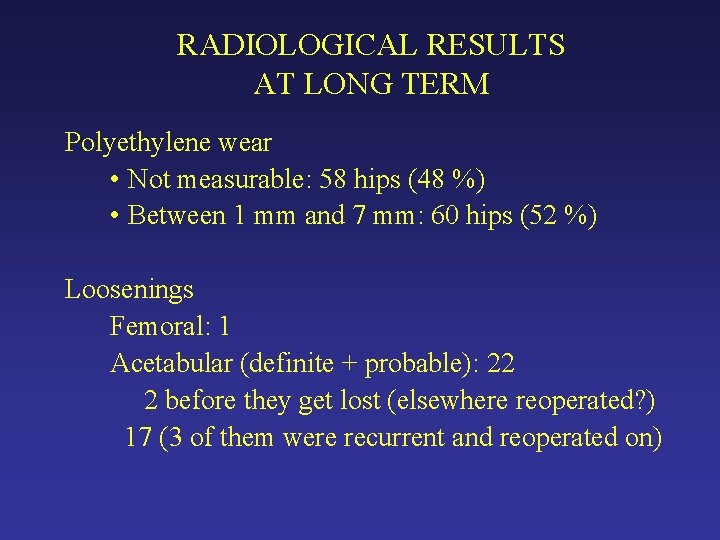 RADIOLOGICAL RESULTS AT LONG TERM Polyethylene wear • Not measurable: 58 hips (48 %) RADIOLOGICAL RESULTS AT LONG TERM Polyethylene wear • Not measurable: 58 hips (48 %)