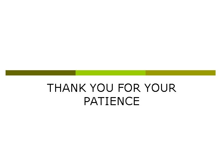 THANK YOU FOR YOUR PATIENCE 