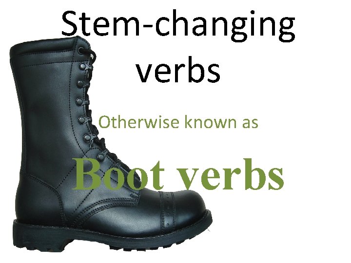 Stem-changing verbs Otherwise known as Boot verbs 