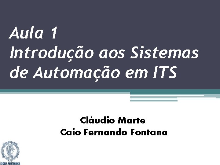 Aula 1 Introdução aos Sistemas de Automação em ITS Cláudio Marte Caio Fernando Fontana