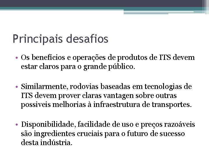 Principais desafios • Os benefícios e operações de produtos de ITS devem estar claros