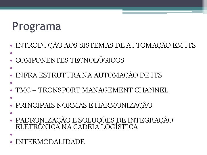 Programa • • • INTRODUÇÃO AOS SISTEMAS DE AUTOMAÇÃO EM ITS COMPONENTES TECNOLÓGICOS INFRA