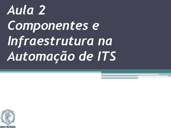 Aula 2 Componentes e Infraestrutura na Automação de ITS 