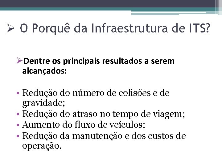 Ø O Porquê da Infraestrutura de ITS? ØDentre os principais resultados a serem alcançados: