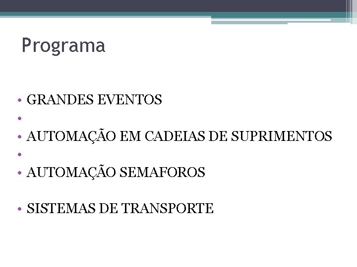 Programa • • • GRANDES EVENTOS AUTOMAÇÃO EM CADEIAS DE SUPRIMENTOS AUTOMAÇÃO SEMAFOROS •