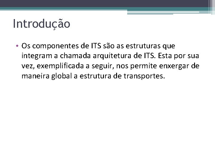 Introdução • Os componentes de ITS são as estruturas que integram a chamada arquitetura