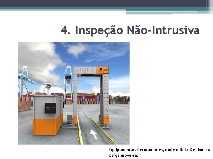 4. Inspeção Não-Intrusiva Equipamentos Permanentes, onde o Raio-X é fixo e a Carga move-se.