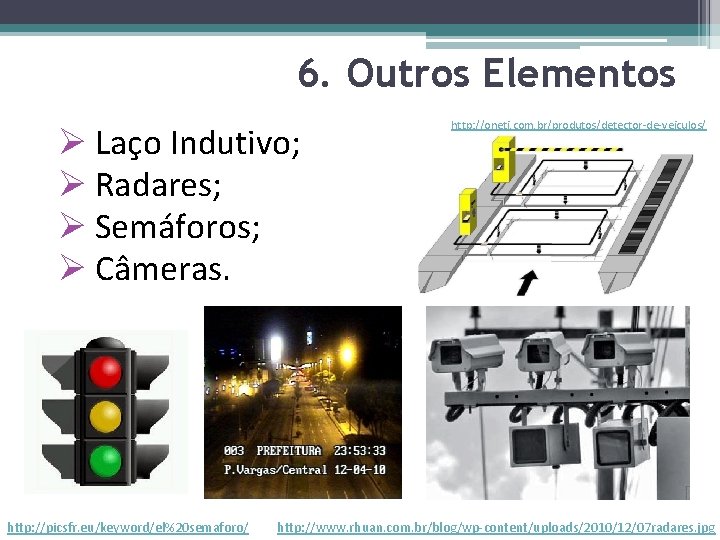 6. Outros Elementos Ø Laço Indutivo; Ø Radares; Ø Semáforos; Ø Câmeras. http: //picsfr.