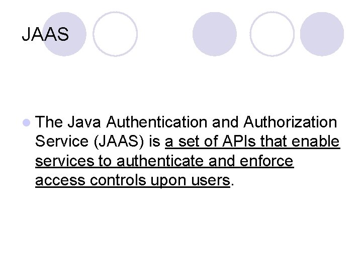 JAAS l The Java Authentication and Authorization Service (JAAS) is a set of APIs