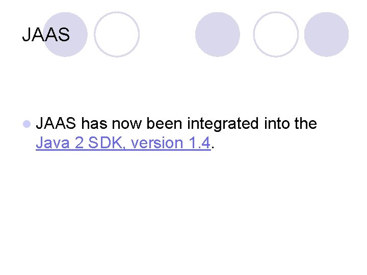 JAAS l JAAS has now been integrated into the Java 2 SDK, version 1.