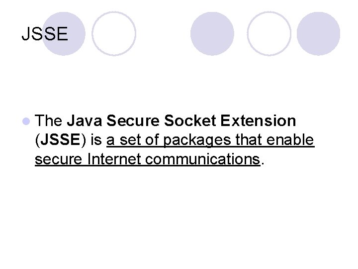 JSSE l The Java Secure Socket Extension (JSSE) is a set of packages that