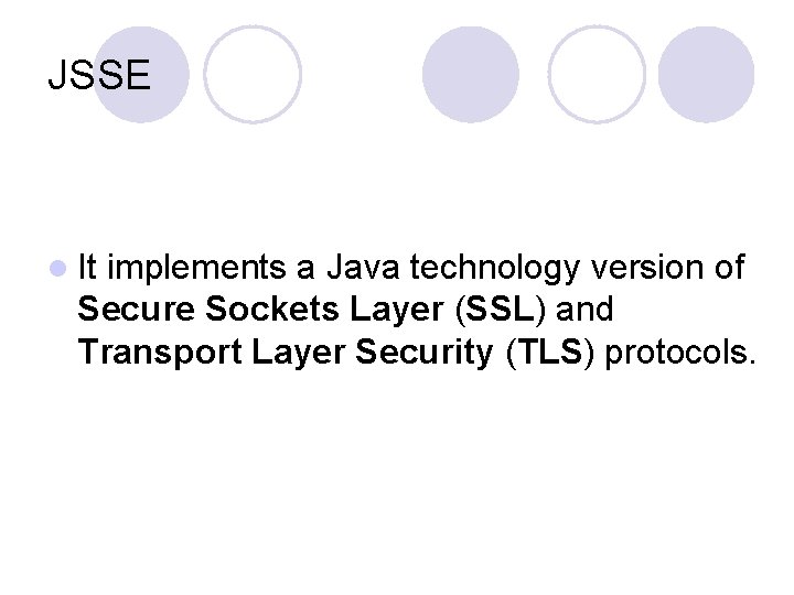 JSSE l It implements a Java technology version of Secure Sockets Layer (SSL) and