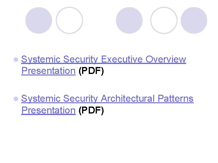 l Systemic Security Executive Overview Presentation (PDF) l Systemic Security Architectural Patterns Presentation (PDF)