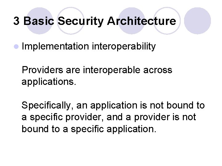 3 Basic Security Architecture l Implementation interoperability Providers are interoperable across applications. Specifically, an
