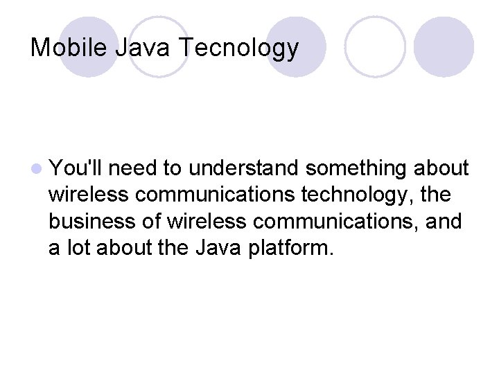 Mobile Java Tecnology l You'll need to understand something about wireless communications technology, the