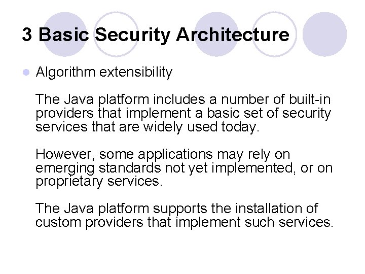 3 Basic Security Architecture l Algorithm extensibility The Java platform includes a number of