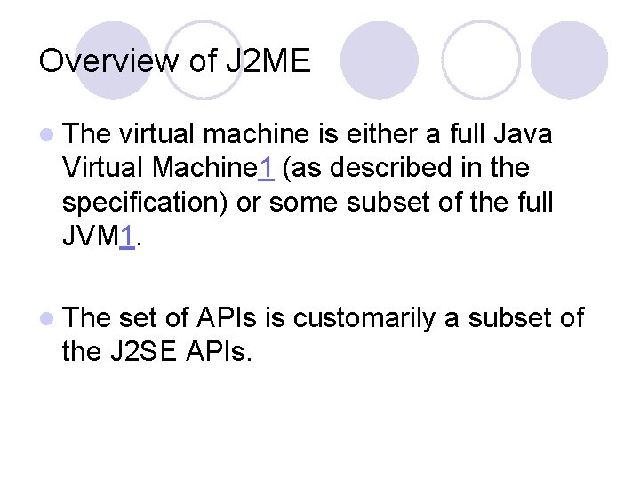 Overview of J 2 ME l The virtual machine is either a full Java