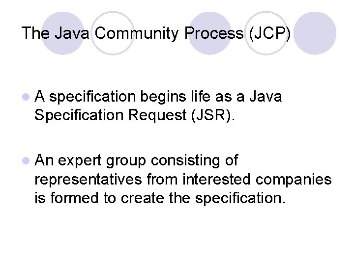 The Java Community Process (JCP) l A specification begins life as a Java Specification
