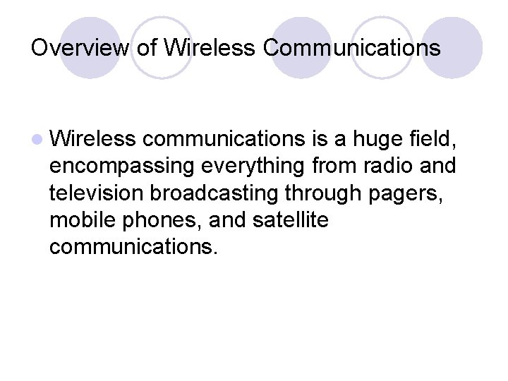 Overview of Wireless Communications l Wireless communications is a huge field, encompassing everything from