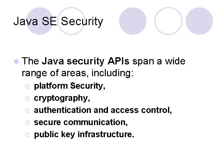 Java SE Security l The Java security APIs span a wide range of areas,